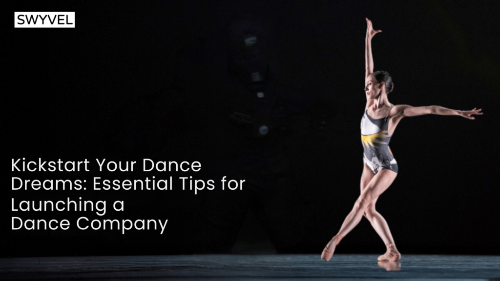 Kickstart Your Dance Dreams: Essential Tips for Launching a Dance Company!
