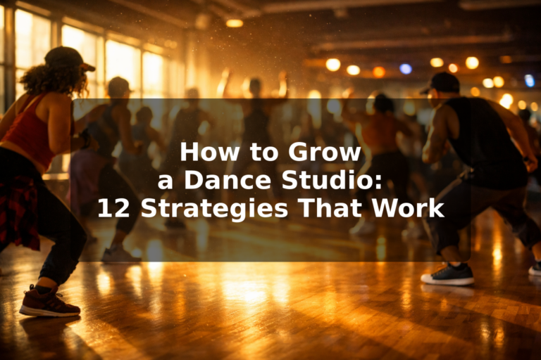How to Grow a Dance Studio: 12 Strategies That Actually Work in 2026