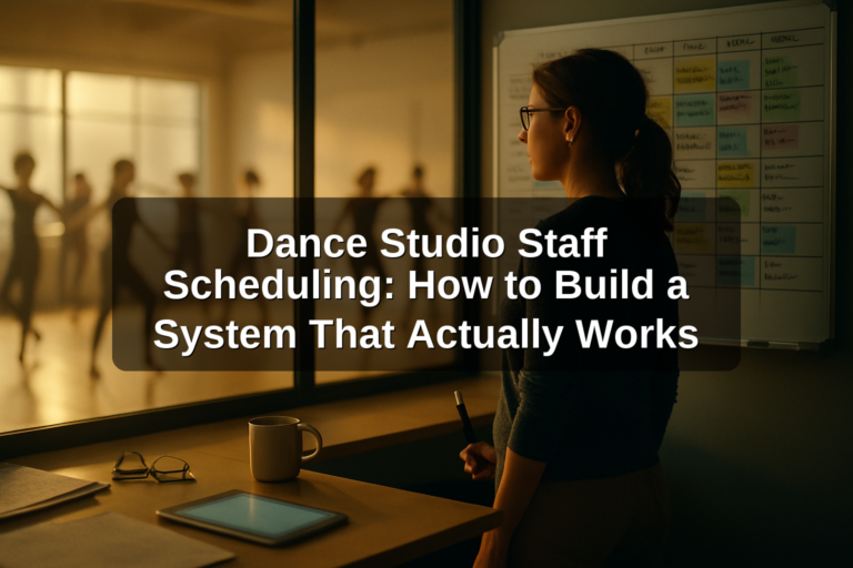Dance Studio Staff Scheduling: How to Build a System That Actually Works