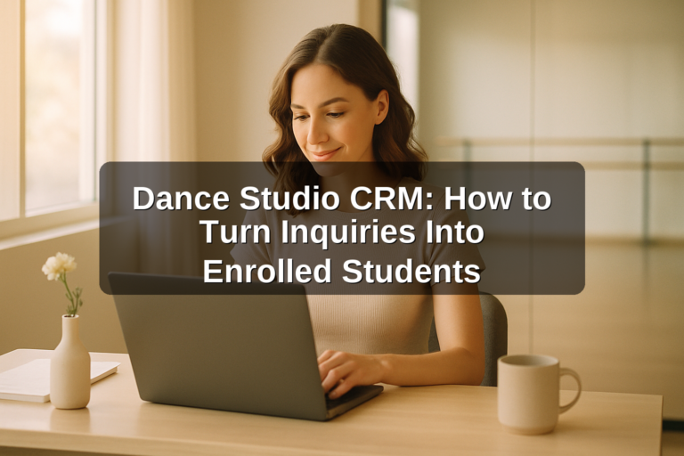 Dance Studio CRM: How to Turn Inquiries Into Enrolled Students
