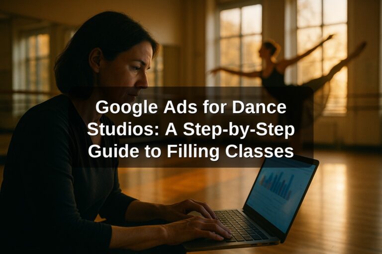 Google Ads for Dance Studios: A Step-by-Step Guide to Filling Classes